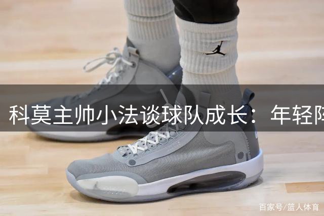 科莫主帅小法谈球队成长：年轻阵容需要时间雕琢